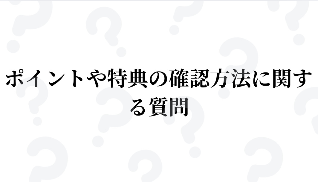 ポイントや特典の確認方法に関する質問を解決します。